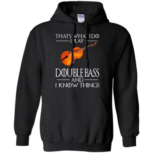 That's What I Do I Play Double Bass And I Know Things Game Of Thrones Shirt, Hoodie, Tank 7