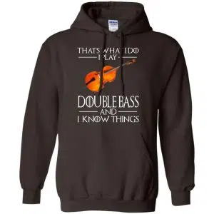 That's What I Do I Play Double Bass And I Know Things Game Of Thrones Shirt, Hoodie, Tank 20
