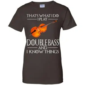 That's What I Do I Play Double Bass And I Know Things Game Of Thrones Shirt, Hoodie, Tank 23