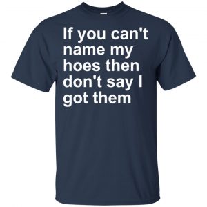 If You Can't Name My Hoes Then Don't Say I Got Them Shirt, Hoodie, Tank 17