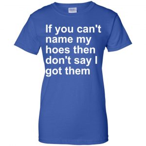 If You Can't Name My Hoes Then Don't Say I Got Them Shirt, Hoodie, Tank 25