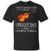 That's What I Do I Play Upright Bass And I Know Things Game Of Thrones Shirt, Hoodie, Tank 2