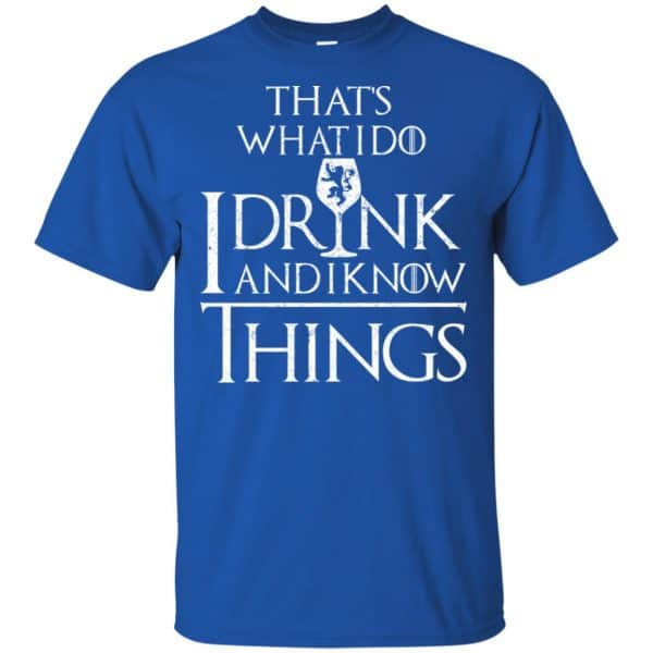 That’s What I Do I Drink And I Know Things Game Of Thrones Shirt, Hoodie, Tank Apparel 5
