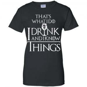 That's What I Do I Drink And I Know Things Game Of Thrones Shirt, Hoodie, Tank 9