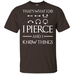 That's What I Do I Pierce And I Know Things Game Of Thrones Shirt, Hoodie, Tank 15