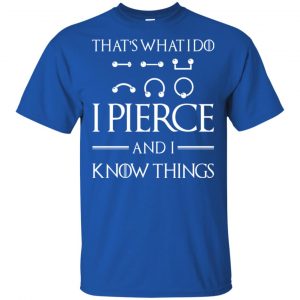 That's What I Do I Pierce And I Know Things Game Of Thrones Shirt, Hoodie, Tank 16