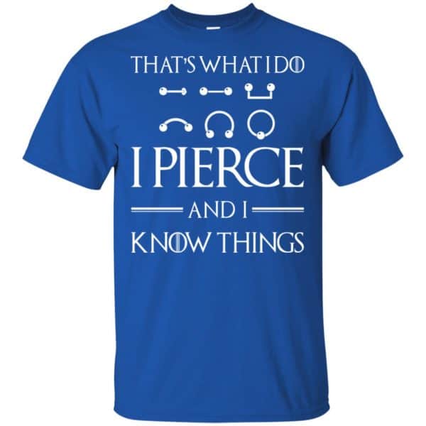 That’s What I Do I Pierce And I Know Things Game Of Thrones Shirt, Hoodie, Tank Apparel 5