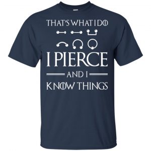 That's What I Do I Pierce And I Know Things Game Of Thrones Shirt, Hoodie, Tank 17