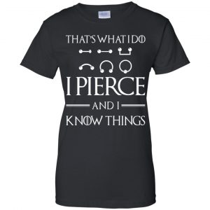 That's What I Do I Pierce And I Know Things Game Of Thrones Shirt, Hoodie, Tank 22