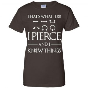 That's What I Do I Pierce And I Know Things Game Of Thrones Shirt, Hoodie, Tank 23
