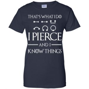 That's What I Do I Pierce And I Know Things Game Of Thrones Shirt, Hoodie, Tank 24