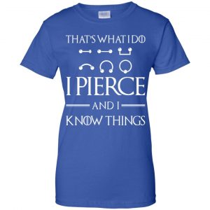 That's What I Do I Pierce And I Know Things Game Of Thrones Shirt, Hoodie, Tank 25