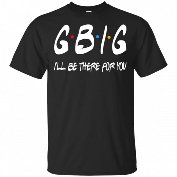 GBig I’ll Be There For You Friends Shirt, Hoodie, Tank 3