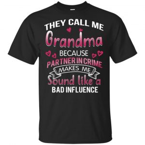 They Call Me Grandma Because Partner In Crime Makes Me Sound Like A Bad Influence Shirt, Hoodie, Tank Apparel