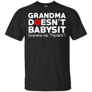 Grandma Doesn’t Babysit Grandma Has Playdate Shirt, Hoodie, Tank Apparel