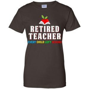 Retired Teacher Every Child Left Behind Shirt, Hoodie, Tank 23 Retired Teacher Every Child Left Behind Shirt, Hoodie, Tank 23