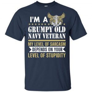 I'm A Grumpy Old Navy Veteran My Level Of Sarcasm Depends On Your Level Of Stupidity Shirt, Hoodie, Tank 17 I'm A Grumpy Old Navy Veteran My Level Of Sarcasm Depends On Your Level Of Stupidity Shirt, Hoodie, Tank 17