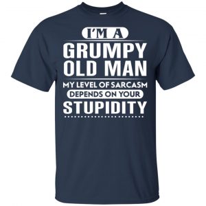 I'm A Grumpy Old Man My Level Of Sarcasm Depends On Your Stupidity Shirt, Hoodie, Tank 17 I'm A Grumpy Old Man My Level Of Sarcasm Depends On Your Stupidity Shirt, Hoodie, Tank 17