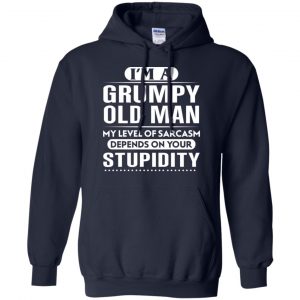 I'm A Grumpy Old Man My Level Of Sarcasm Depends On Your Stupidity Shirt, Hoodie, Tank 19 I'm A Grumpy Old Man My Level Of Sarcasm Depends On Your Stupidity Shirt, Hoodie, Tank 19