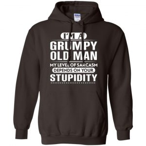 I'm A Grumpy Old Man My Level Of Sarcasm Depends On Your Stupidity Shirt, Hoodie, Tank 20 I'm A Grumpy Old Man My Level Of Sarcasm Depends On Your Stupidity Shirt, Hoodie, Tank 20