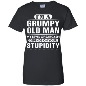 I'm A Grumpy Old Man My Level Of Sarcasm Depends On Your Stupidity Shirt, Hoodie, Tank 22 I'm A Grumpy Old Man My Level Of Sarcasm Depends On Your Stupidity Shirt, Hoodie, Tank 22