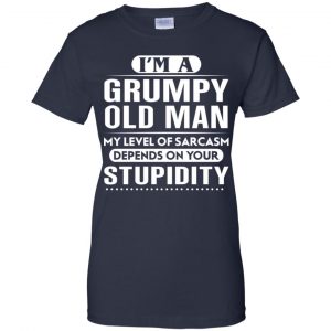 I'm A Grumpy Old Man My Level Of Sarcasm Depends On Your Stupidity Shirt, Hoodie, Tank 24 I'm A Grumpy Old Man My Level Of Sarcasm Depends On Your Stupidity Shirt, Hoodie, Tank 24