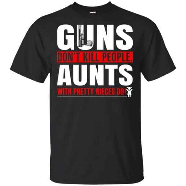 Guns Don’t Kill People Aunts With Pretty Nieces Do Shirt, Hoodie, Tank Apparel 3
