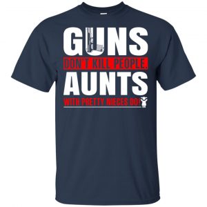 Guns Don't Kill People Aunts With Pretty Nieces Do Shirt, Hoodie, Tank 17