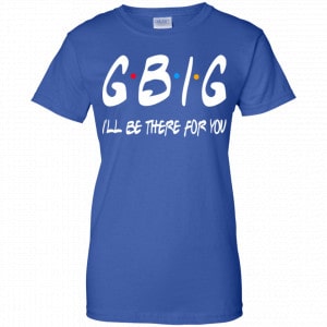 GBig I’ll Be There For You Friends Shirt, Hoodie, Tank 25