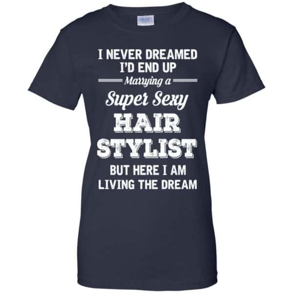 I Never Dreamed I’d End Up Marring A Super Sexy Hair Stylist Shirt. Hoodie, Tank Apparel 13