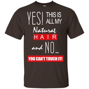 Yes! This Is All My Natural Hair And No You Can’t Touch It Shirt, Hoodie, Tank Apparel 2