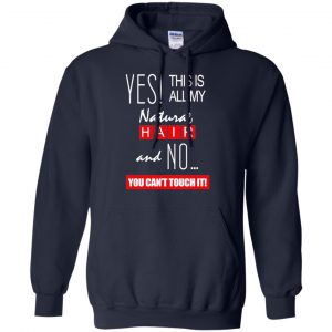 Yes! This Is All My Natural Hair And No You Can't Touch It Shirt, Hoodie, Tank 19