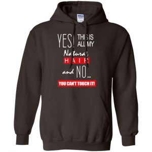 Yes! This Is All My Natural Hair And No You Can't Touch It Shirt, Hoodie, Tank 20