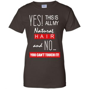 Yes! This Is All My Natural Hair And No You Can't Touch It Shirt, Hoodie, Tank 23