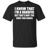 I Know That I'm A Handful But That's Why You Have Two Hands Shirt, Hoodie, Tank 1 I Know That I'm A Handful But That's Why You Have Two Hands Shirt, Hoodie, Tank 1