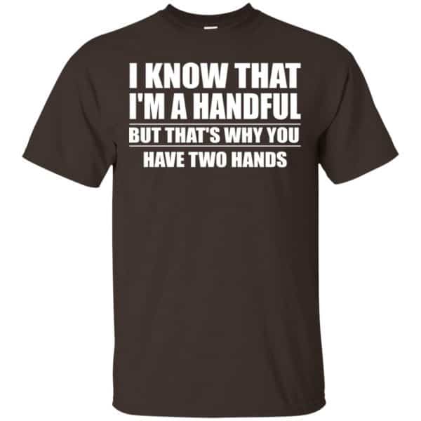 I Know That I’m A Handful But That’s Why You Have Two Hands Shirt, Hoodie, Tank Apparel 4