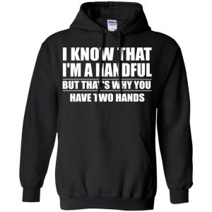 I Know That I'm A Handful But That's Why You Have Two Hands Shirt, Hoodie, Tank 18