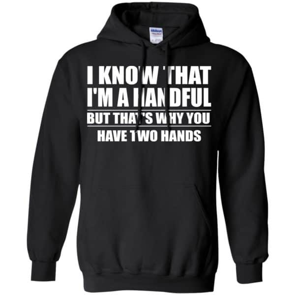 I Know That I’m A Handful But That’s Why You Have Two Hands Shirt, Hoodie, Tank Apparel 7