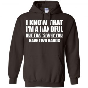 I Know That I'm A Handful But That's Why You Have Two Hands Shirt, Hoodie, Tank 20