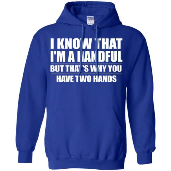 I Know That I’m A Handful But That’s Why You Have Two Hands Shirt, Hoodie, Tank Apparel 10
