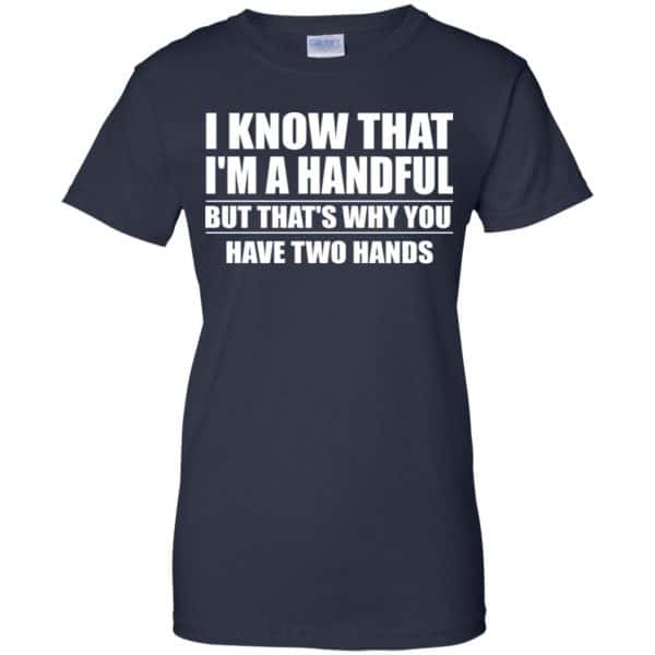 I Know That I’m A Handful But That’s Why You Have Two Hands Shirt, Hoodie, Tank Apparel 13