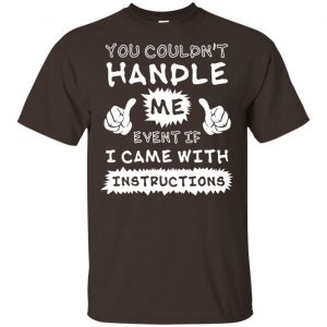 You Couldn’t Handle Me Event If I Came With Instructions Shirt, Hoodie, Tank Apparel 2