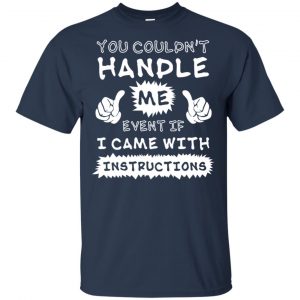 You Couldn't Handle Me Event If I Came With Instructions Shirt, Hoodie, Tank 17