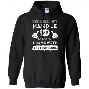 You Couldn't Handle Me Event If I Came With Instructions Shirt, Hoodie, Tank 18