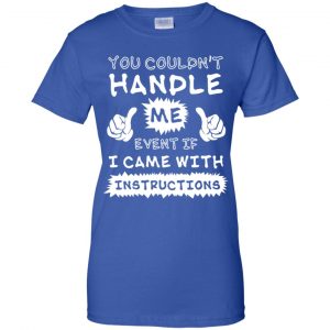 You Couldn't Handle Me Event If I Came With Instructions Shirt, Hoodie, Tank 25