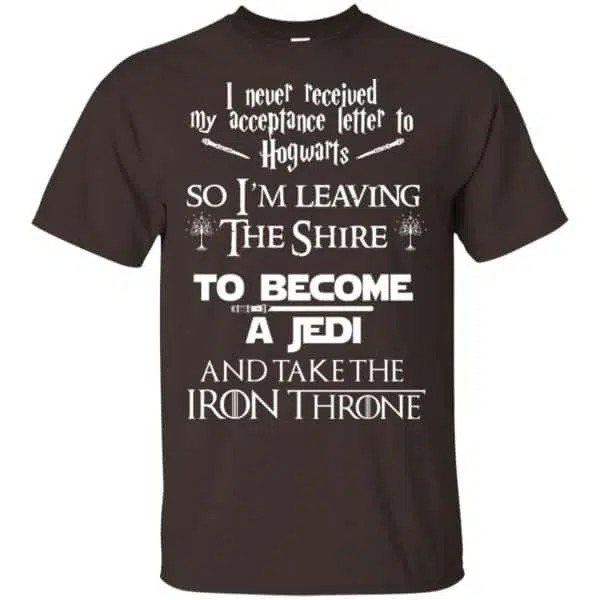 I Never Received My Acceptance Letter In Hogwarts So I'm Leaving The Shire To Become A Jedi And Take The Iron Throne Shirt, Hoodie, Tank 4