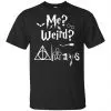 Me? Weird? Always. - Harry Potter Shirt, Hoodie, Tank 1