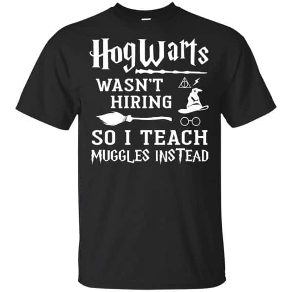 Hogwarts Wasn’t Hiring So I Teach Muggles Instead Shirt, Hoodie, Tank Apparel 3