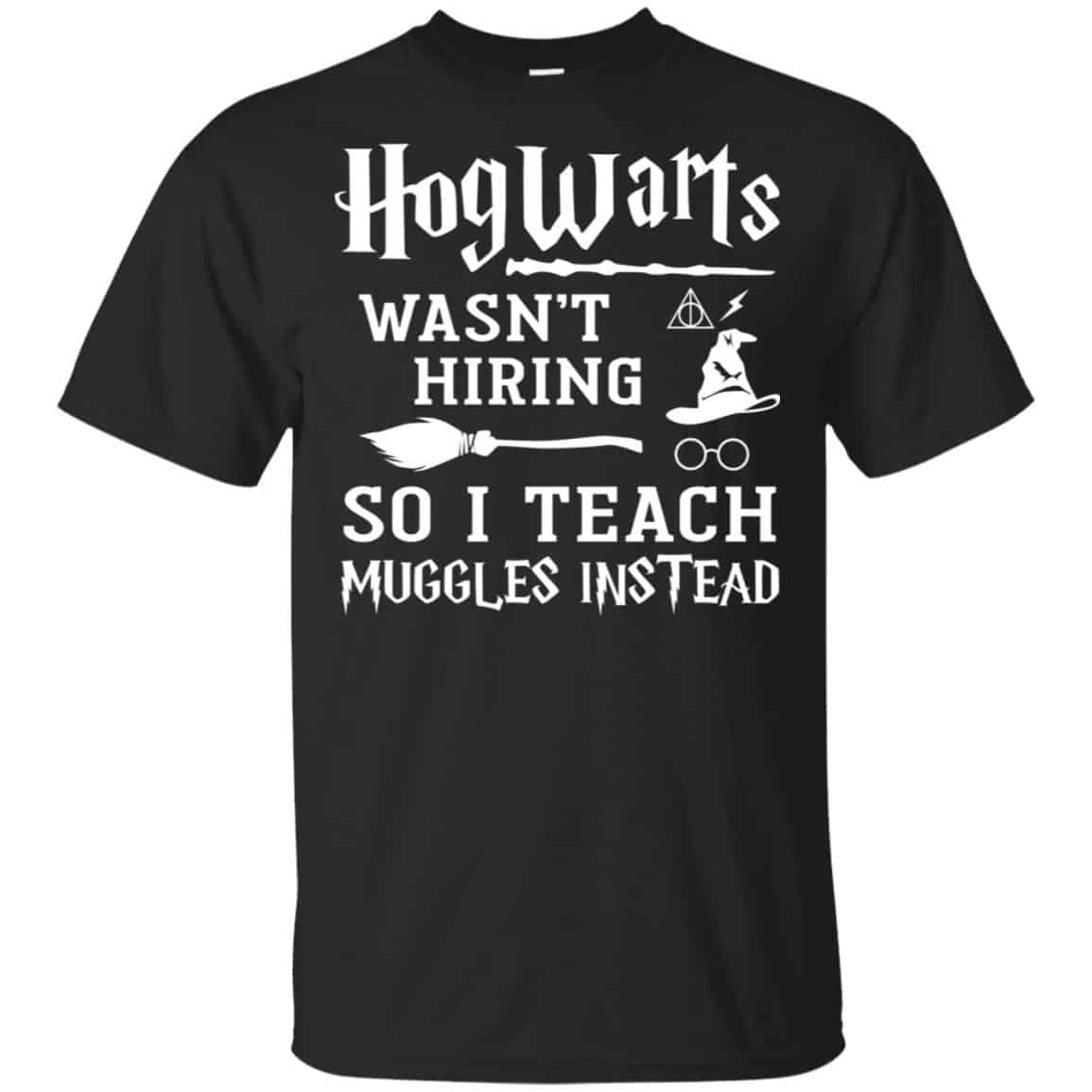 Download Hogwarts Wasn't Hiring So I Teach Muggles Instead Shirt ...