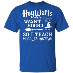 Hogwarts Wasn't Hiring So I Teach Muggles Instead Shirt, Hoodie, Tank 8